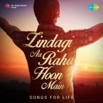 Zindagi Aa Raha Hoon Main - Songs for Life