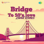 Bridge To 50's Love Land Remix
