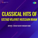 Classical Hits Of Ustad Vilayat Hussain Khan Khan