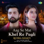 Aag Se Mat Khel Re Pagli - Rudra-Shakti