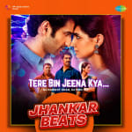 Tere Bin Jeena Kya - Jhankar Beats