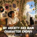 My Anxiety Has Main Character Energy