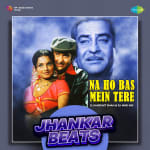 Na Ho Bas Mein Tere - Jhankar Beats
