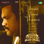 Usure Unna Thaane - Madras Matinee