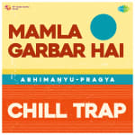 Mamla Garbar Hai Chill Trap