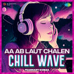 Aa Ab Laut Chalen Chillwave