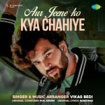 Aur Jeene Ko Kya Chahiye - Vikas Bedi