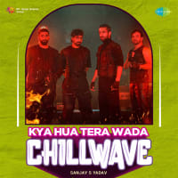 Kya Hua Tera Wada - Chillwave
