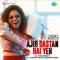 Ajib Dastan Hai Yeh - Sanah Moidutty