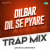 Dilbar Dil Se Pyare - Trap Mix