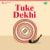 Tuke Dekhi Tuke Dekhi
